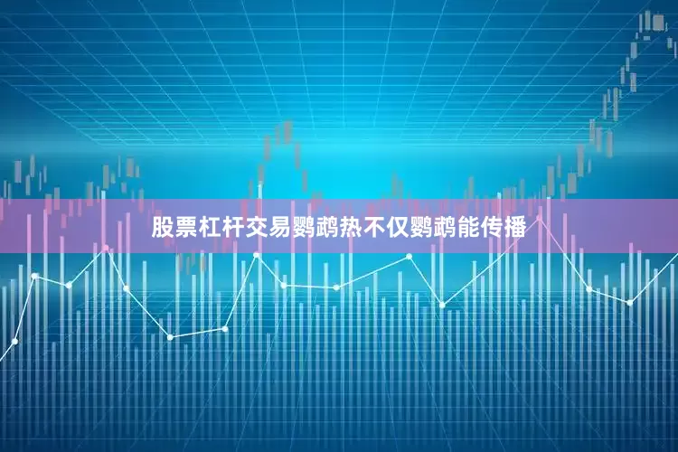 股票杠杆交易鹦鹉热不仅鹦鹉能传播