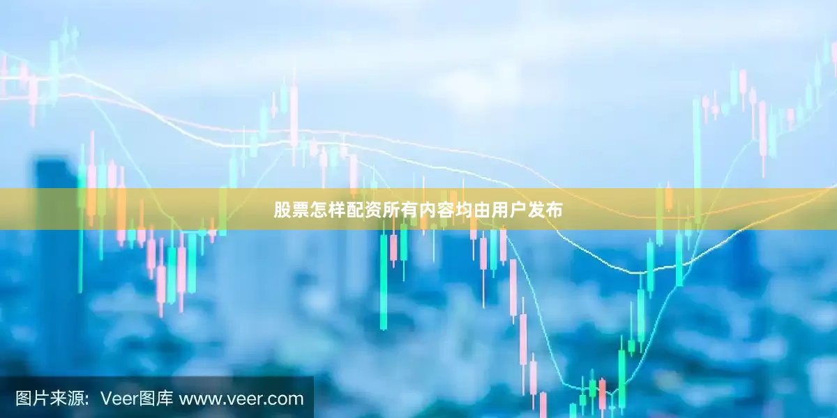 股票怎样配资所有内容均由用户发布