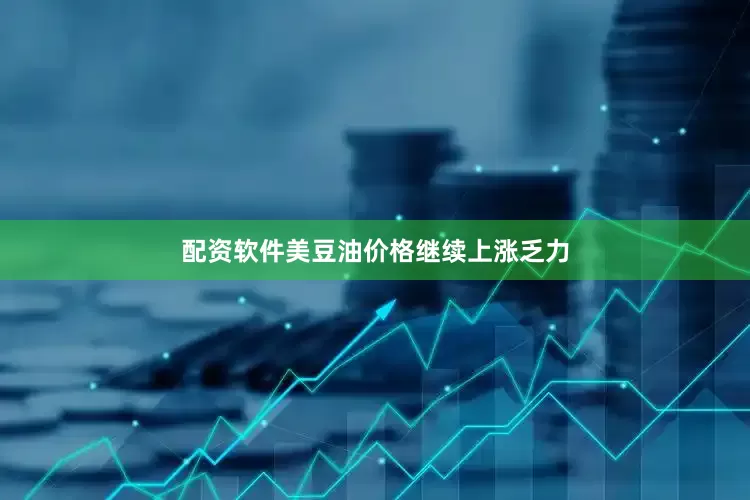 配资软件美豆油价格继续上涨乏力