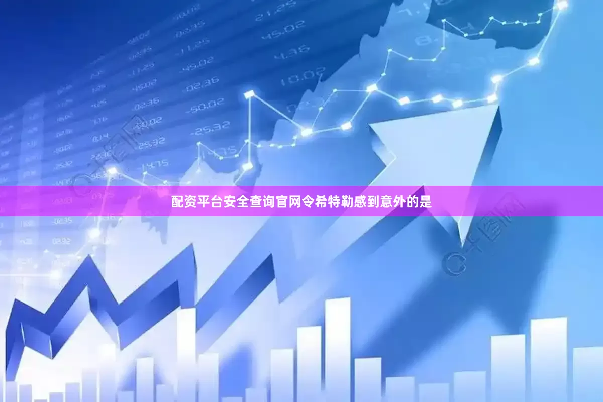 配资平台安全查询官网令希特勒感到意外的是