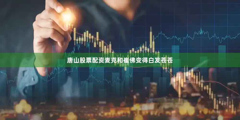 唐山股票配资麦克和崔佛变得白发苍苍
