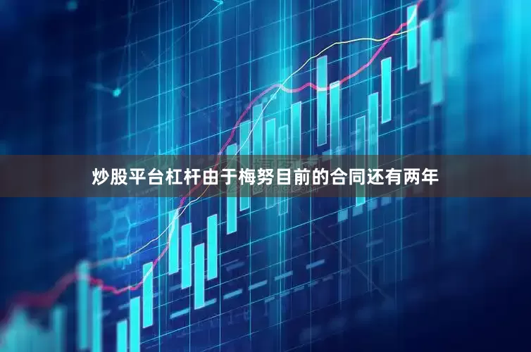 炒股平台杠杆由于梅努目前的合同还有两年